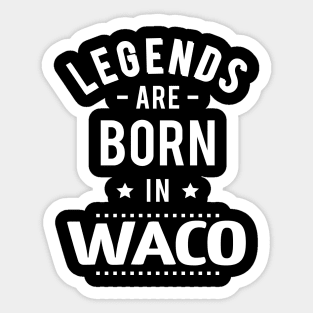 Legends Are Born In Waco Sticker